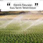 Elektrik Faturaları Sulu Tarımı Tehdit Ediyor