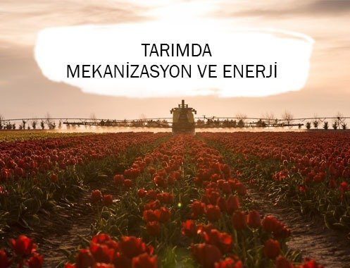 TARIMDA MEKANİZASYON VE ENERJİ